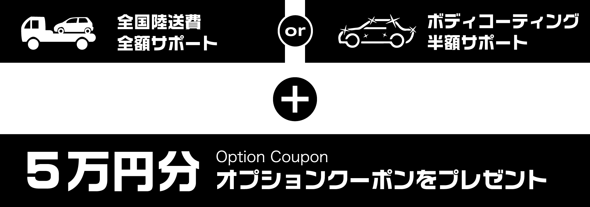 全国陸送費全額サポート または ボディコーティング半額サポート プレゼント ＋ オプションクーポン 5万円分